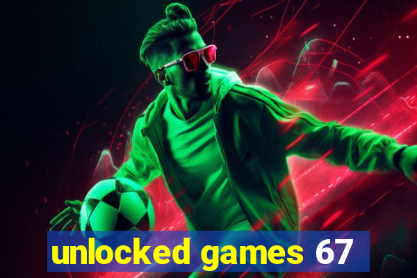 unlocked games 67